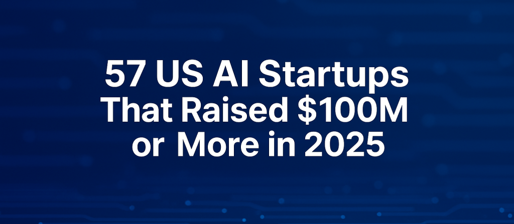 57 US AI startups that raised $100M or more in 2025